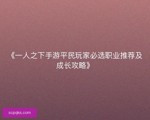《一人之下手游平民玩家必选职业推荐及成长攻略》